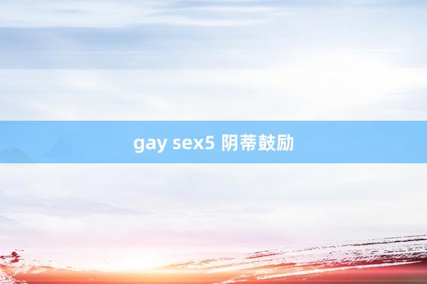 gay sex5 阴蒂鼓励